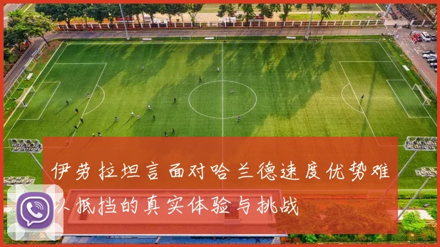伊劳拉坦言面对哈兰德速度优势难以抵挡的真实体验与挑战
